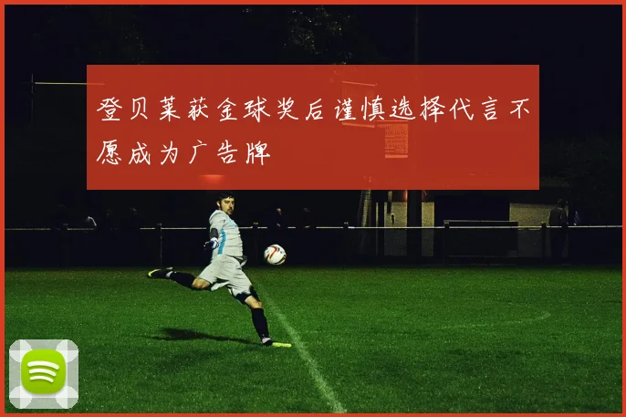 登贝莱获金球奖后谨慎选择代言不愿成为广告牌
